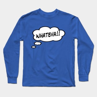 Whateva! Long Sleeve T-Shirt